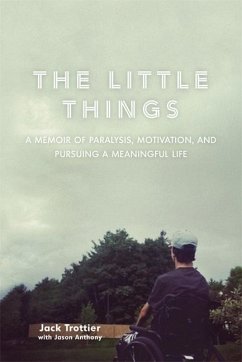 The Little Things: A Memoir of Paralysis, Motivation, and Pursuing a Meaningful Life - Trottier, Jack