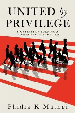 United by Privilege: Six Steps for Turning a Privilege Into a Shelter - Maingi, Phidia K.