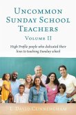 Uncommon Sunday School Teachers, Volume II: High Profile people who dedicated their lives to teaching Sunday school