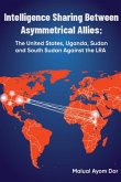 Intelligence Sharing Between Asymmetrical Allies: The US, Uganda, Sudan, and South Sudan Against the LRA