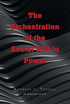The Orchestration of the Social Will to Power - Tussell, Anthony L.