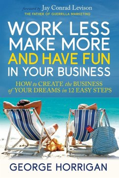 Work Less, Make More, and Have Fun in Your Business - Horrigan, George