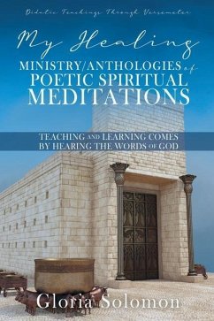 My Healing Ministry/Anthologies of Poetic Spiritual Meditations: Teaching and Learning Comes by Hearing the Words of God - Solomon, Gloria