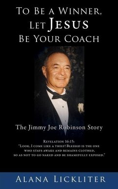 To Be a Winner, Let Jesus Be Your Coach: The Jimmy Joe Robinson Story - Lickliter, Alana