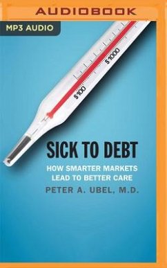 Sick to Debt: How Smarter Markets Lead to Better Care - Ubel, Peter A.