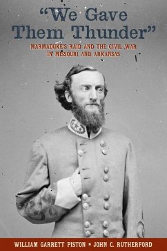 We Gave Them Thunder: Marmaduke's Raid and the Civil War in Missouri and Arkansas - Piston, William Garrett; Rutherford, John C.