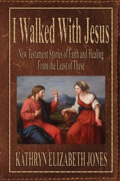 I Walked With Jesus: New Testament Stories of Faith and Healing From the Least of These - Jones, Kathryn Elizabeth