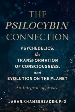The Psilocybin Connection: Psychedelics, the Transformation of Consciousness, and Evolution on the Planet-- An Integral Approach - Khamsehzadeh, Jahan
