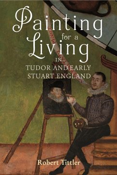 Painting for a Living in Tudor and Early Stuart England - Tittler, Robert