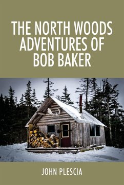 The North Woods Adventures of Bob Baker - Plescia, John