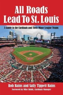 All Roads Lead to St. Louis: A Guide to the Cardinals and Their Minor League Teams - Rains, Rob; Rains, Sally