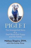 Piglet: The Unexpected Story of a Deaf, Blind, Pink Puppy and His Family