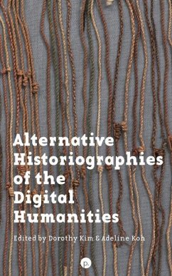 Alternative Historiographies of the Digital Humanities - Koh, Adeline; Kim, Dorothy