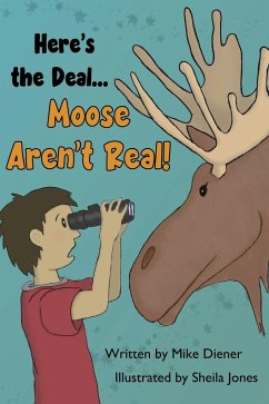 Here's the Deal Moose Aren't Real - Diener, Mike