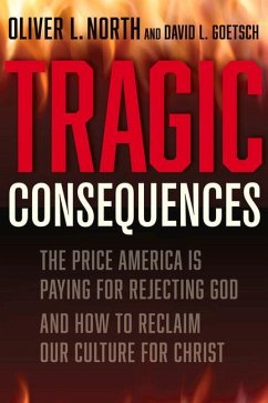 Tragic Consequences: The Price America Is Paying for Rejecting God and How to Reclaim Our Culture for Christ - North, Oliver L.; Goetsch, David L.