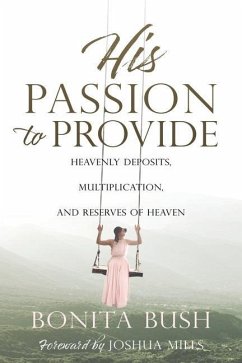 His Passion to Provide: Heavenly Deposits, Multiplication, and Reserves of Heaven - Bush, Bonita