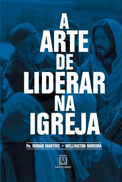 A arte de liderar na Igreja - Martins, Romão