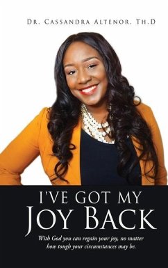 I've Got My Joy Back: With God you can regain your joy, no matter how tough your circumstances may be. - Altenor Th D., Cassandra