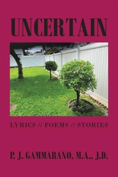Uncertain: Lyrics // Poems // Stories - Gammarano M. A. J. D., P. J.
