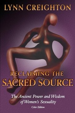 Reclaiming the Sacred Source: The Ancient Power and Wisdom of Women's Sexuality - Color Edition - Creighton, Lynn