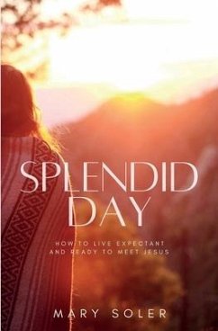 Splendid Day: How to Live Expectant and Ready to Meet Jesus - Soler, Mary