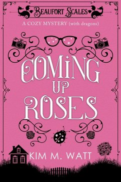 Coming Up Roses - a Cozy Mystery (with Dragons) (eBook, ePUB) - Watt, Kim M.