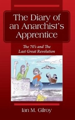 The Diary of an Anarchist's Apprentice: The 70's and The Last Great Revolution - Gilroy, Ian M.