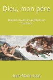 Dieu, mon père: Répond à toutes les questions de l'existence