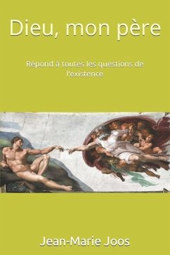 Dieu, mon père: Répond à toutes les questions de l'existence - Joos, Jean-Marie