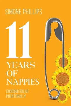 11 Years of Nappies: Choosing To Live Intentionally - Phillips, Simone