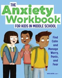 The Anxiety Workbook for Kids in Middle School: Find Calm and Manage Worry, Panic, and Fear - Austin, Katie