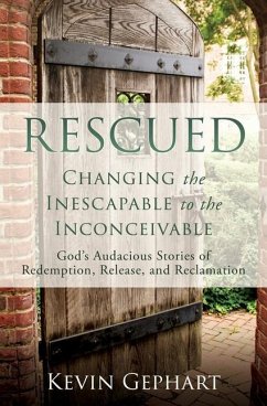 Rescued: Changing the Inescapable to the Inconceivable - Gephart, Kevin