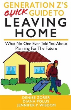 Generation Z's Quick Guide to Leaving Home: What No One Ever Told You About Planning For The Future - Wisdom, Jennifer; Polus, Diana; Zorer, Denise