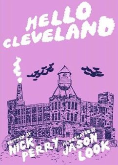 Hello Cleveland: Things You Should Know about the Most Unique City in the World - Perry, Nick
