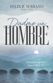 Dadme un hombre: El hombre que Dios busca ERES TÚ.