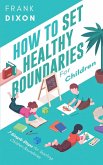 How To Set Healthy Boundaries For Children: 7 Simple Steps For Teaching Children Boundaries