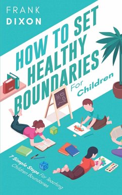 How To Set Healthy Boundaries For Children: 7 Simple Steps For Teaching Children Boundaries - Dixon, Frank