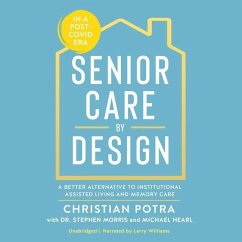 Senior Care by Design Lib/E: A Better Alternative to Institutional Assisted Living and Memory Care - Hearl, Michael; Morris, Stephen; Potra, Christian