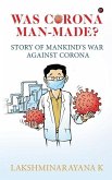 Was Corona Man-Made?: Story of Mankind's War Against Corona