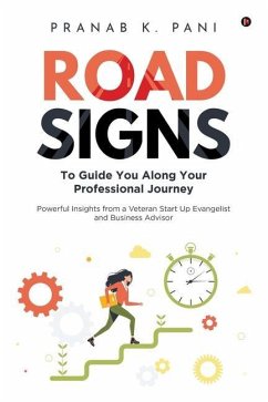 Road Signs: To Guide You Along Your Professional Journey Powerful Insights from a Veteran Start Up Evangelist and Business Advisor - Pranab K Pani