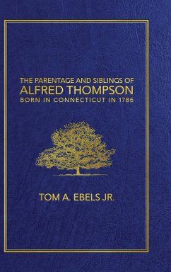 The Parentage and Siblings of Alfred Thompson Born in Connecticut in 1786 - Ebels Jr., Tom A