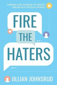 Fire the Haters: Finding Courage to Create Online in a Critical World - Johnsrud, Jillian