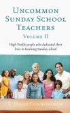 Uncommon Sunday School Teachers, Volume II: High Profile people who dedicated their lives to teaching Sunday school