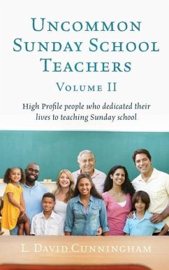 Uncommon Sunday School Teachers, Volume II: High Profile people who dedicated their lives to teaching Sunday school - Cunningham, L. David