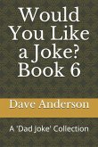 Would You Like a Joke? Book 6: A 'Dad Joke' Collection