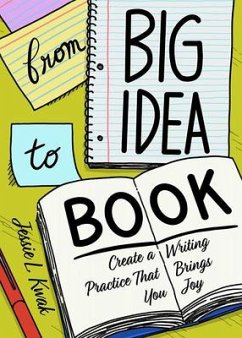 From Big Idea to Book: Create a Writing Practice That Brings You Joy - Kwak, Jessie L.