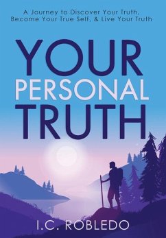 Your Personal Truth: A Journey to Discover Your Truth, Become Your True Self, & Live Your Truth - Robledo, I. C.