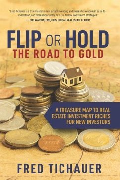 Flip or Hold -- The Road to Gold: A Treasure Map to Real Estate Investment Riches for New Investors - Tichauer, Fred