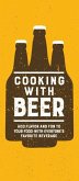 Cooking with Beer: Add Flavor and Fun to Your Food with Everyone's Favorite Beverage