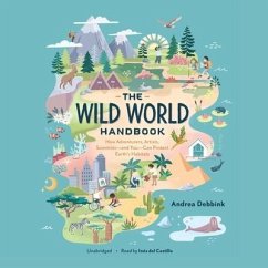 The Wild World Handbook: How Adventurers, Artists, Scientists--And You--Can Protect Earth's Habitats - Debbink, Andrea